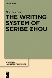 The writing system of scribe Zhou : evidence from late pre-imperial Chinese manuscripts and inscriptions (5th-3rd centuries BCE)