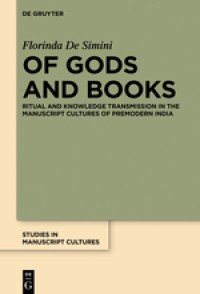 Of Gods and Books : Ritual and Knowledge Transmission in the Manuscript Cultures of Premodern India