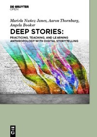 Deep stories : practicing, teaching, and learning anthropology with digital storytelling