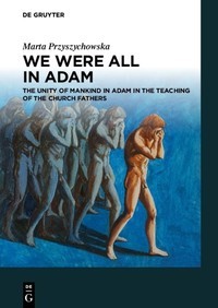 We were all in Adam : the unity of mankind in Adam in the teaching of the Church Fathers