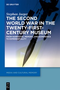 The Second World War in the Twenty-First-Century Museum : from narrative, memory, and experience to experientiality