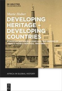 Developing heritage - developing countries : Ethiopian nation-building and the origins of UNESCO World Heritage, 1960-1980