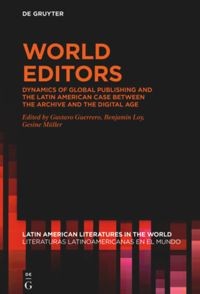 World editors : dynamics of global publishing and the Latin American case between the archive and the digital age