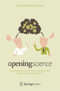 Opening science : the evolving guide on how the Internet is changing research, collaboration and scholarly publishing