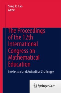 The proceedings of the 12th International Congress on Mathematical Education : intellectual and attitudinal challenges