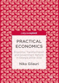 Practical economics : economic transformation and government reform in Georgia 2004-2012