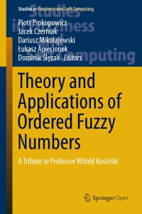 Theory and applications of ordered fuzzy numbers : a tribute to Professor Witold Kosiński