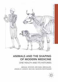 Animals and the shaping of modern medicine : one health and its histories