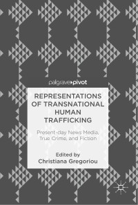 Representations of transnational human trafficking : present-day news media, true crime, and fiction