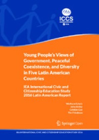 Young people's views of government, peaceful coexistence, and diversity in five Latin American countries : IEA International Civic and Citizenship Education Study 2016 Latin American report