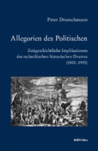 Allegorien des politischen : zeitgeschichtliche Implikationen des tschechischen historischen dramas (1810-1935)