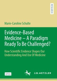 Evidence-based medicine - a paradigm ready to be challenged? : how scientific evidence shapes our understanding and use of medicine