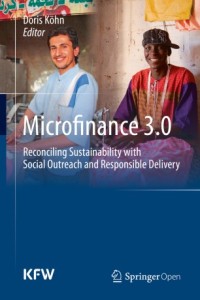 Microfinance 3.0 : reconciling sustainability with social outreach and responsible delivery