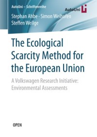 The ecological scarcity method for the European Union : a Volkswagen research initiative : environmental assessments