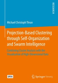 Projection-based clustering through self-organization and swarm intelligence : combining cluster analysis with the visualization of high-dimensional data