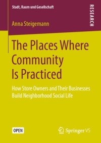 The places where community Is practiced : how store owners and their businesses build neighborhood social life