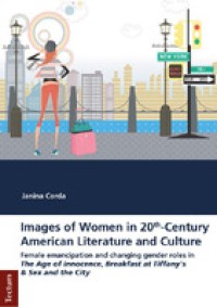 Images of Women in 20th-Century American Literature and Culture : Female emancipation and changing gender roles in The Age of Innocence, Breakfast at Tiffany's and Sex and the City