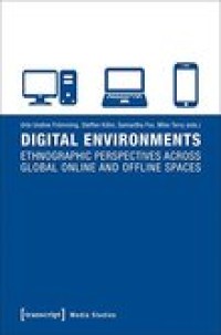 Digital environments : ethnographic perspectives across global online and offline spaces