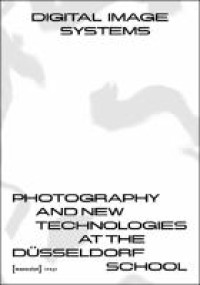 Digital image systems : photography and new technologies at the Düsseldorf School