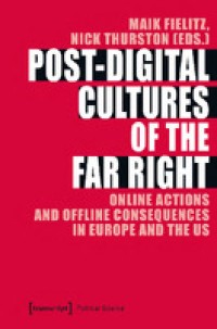 Post-digital cultures of the far right : online actions and offline consequences in Europe and the US