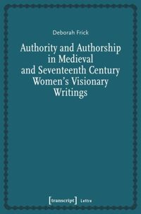 Authority and authorship in medieval and seventeenth century women's visionary writings