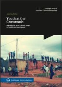 Youth at the crossroads : discourses on socio-cultural change in post-war Northern Uganda