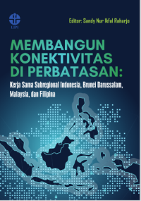 Membangun konektivitas  di perbatasan: kerja Sama subregional Indonesia, Brunei  Darussalam, Malaysia, dan Filipina