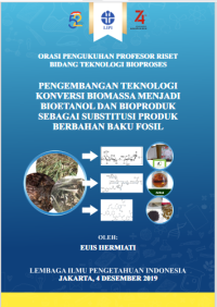 Orasi Profesor riset: pengembangan teknologi konversi biomassa menjadi bioetanol dan bioproduk sebagai substitusi produk berbahan baku fosil