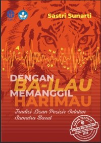 Dengan Ba-ilau memanggil  harimau:  tradisi  lisan  Pesisir  Selatan  Sumatra  Barat