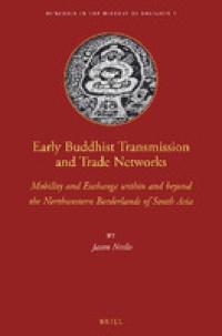 Early Buddhist Transmission and Trade Networks : Mobility and Exchange Within and Beyond the Northwestern Borderlands of South Asia