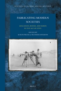 Fabricating modern societies : education, bodies, and minds in the age of steel