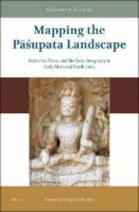 Mapping the pāśupata landscape : narrative, place, and the saiva imaginary in early medieval North India