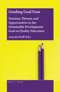 Grading goal four : tensions, threats, and opportunities in the sustainable development goal on quality education