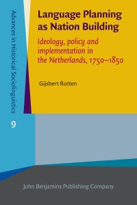 Language planning as nation building : ideology, policy and implementation in the Netherlands, 1750-1850