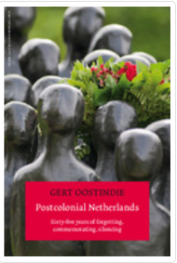 Postcolonial Netherlands : sixty-five years of forgetting, commemorating, silencing