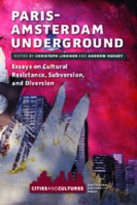 Paris-Amsterdam underground : essays on cultural resistance, subversion, and diversion