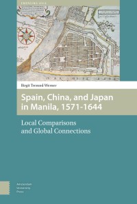 Spain, China and Japan in Manila, 1571-1644 : local comparisons and global connections