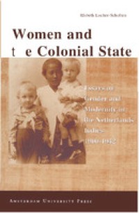 Women and the Colonial State : Essays on Gender and Modernity in the Netherlands Indies 1900-1942