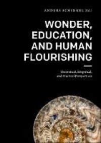 Wonder, education, and human flourishing : theoretical, empirical, and practical perspective