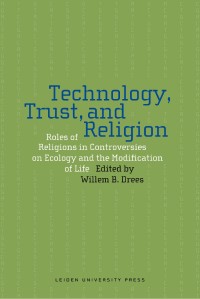 Technology, trust, and religion : roles of religions in controversies on ecology and the modification of life