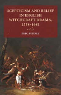 Scepticism and belief in English witchcraft drama, 1538-1681