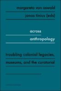 Across anthropology: troubling colonial legacies, museums and the curatorial