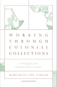 WORKING THROUGH COLONIAL COLLECTIONS : an ethnography of the ethnological museum in berlin