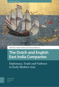 The Dutch and English East India Companies : diplomacy, trade and violence in early modern Asia