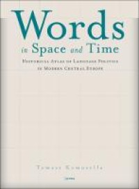 Words in space and time : a historical atlas of language politics in modern Central Europe