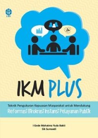 IKM plus : teknik pengukuran kepuasan masyarakat untuk mendukung reformasi birokrasi instansi pelayanan publik