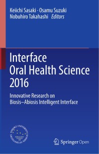 Interface oral health science 2016 : innovative research on biosis-abiosis intelligent interface