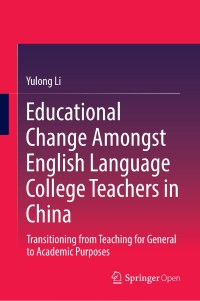 Educational change amongst english language college teachers in China : transitioning from teaching for general to academic purposes