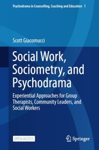 Social work, sociometry, and psychodrama : experiential approaches for group therapists, community leaders, and social workers