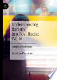 Understanding racism in a post-racial world : visible invisibilities